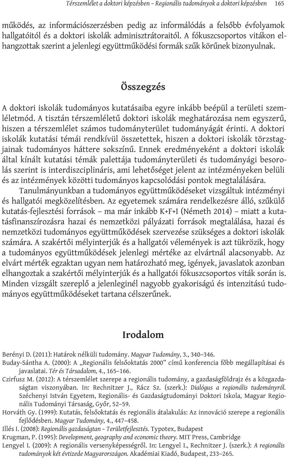 Összegzés A doktori iskolák tudományos kutatásaiba egyre inkább beépül a területi szemléletmód.