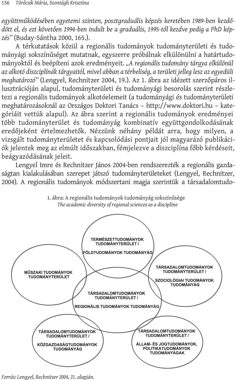 A térkutatások közül a regionális tudományok tudományterületi és tudományági sokszínűséget mutatnak, egyszerre próbálnak elkülönülni a határtudományoktól és beépíteni azok eredményeit.