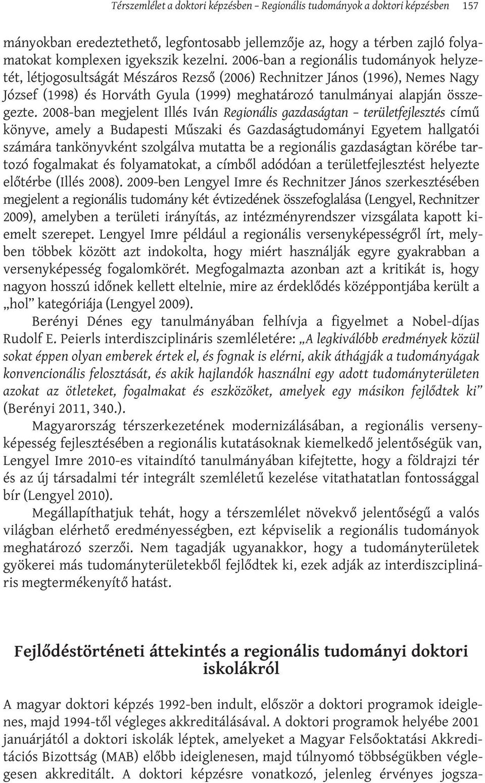 2008-ban megjelent Illés Iván Regionális gazdaságtan területfejlesztés című könyve, amely a Budapesti Műszaki és Gazdaságtudományi Egyetem hallgatói számára tankönyvként szolgálva mutatta be a