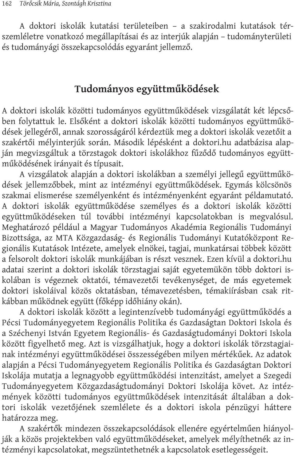 Elsőként a doktori iskolák közötti tudományos együttműködések jellegéről, annak szorosságáról kérdeztük meg a doktori iskolák vezetőit a szakértői mélyinterjúk során. Második lépésként a doktori.