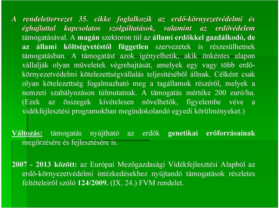 A támogatást azok igényelhetik, akik önkéntes alapon vállalják olyan műveletek végrehajtását, amelyek egy vagy több erdőkörnyezetvédelmi kötelezettségvállalás teljesítéséből állnak.
