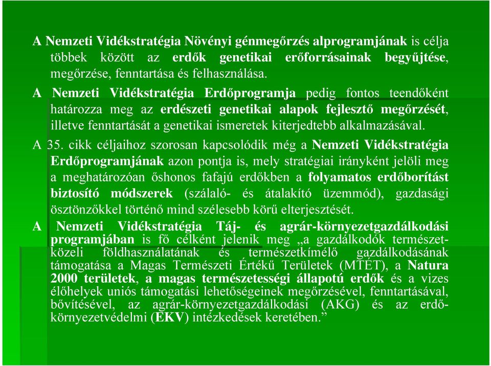 A 35. cikk céljaihoz szorosan kapcsolódik még a Nemzeti Vidékstratégia Erdőprogramjának azon pontja is, mely stratégiai irányként jelöli meg a meghatározóan őshonos fafajú erdőkben a folyamatos