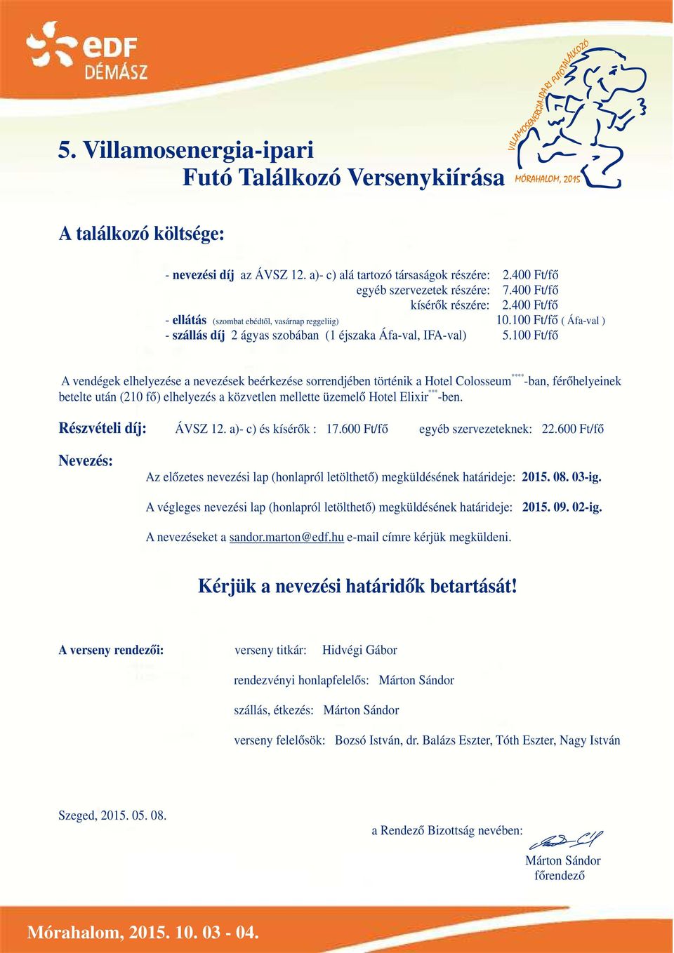 100 Ft/fő A vendégek elhelyezése a nevezések beérkezése sorrendjében történik a Hotel Colosseum *** betelte után (210 fő) elhelyezés a közvetlen mellette üzemelő Hotel Elixir -ben.