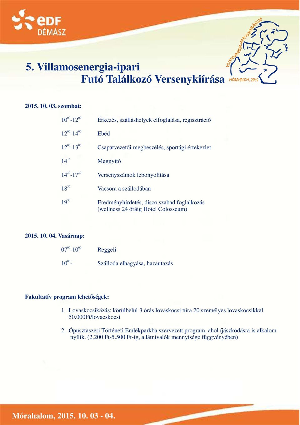 Versenyszámok lebonyolítása 30 18 Vacsora a szállodában 30 19 Eredményhírdetés, disco szabad foglalkozás (wellness 24 óráig Hotel Colosseum ) 2015. 10. 04.