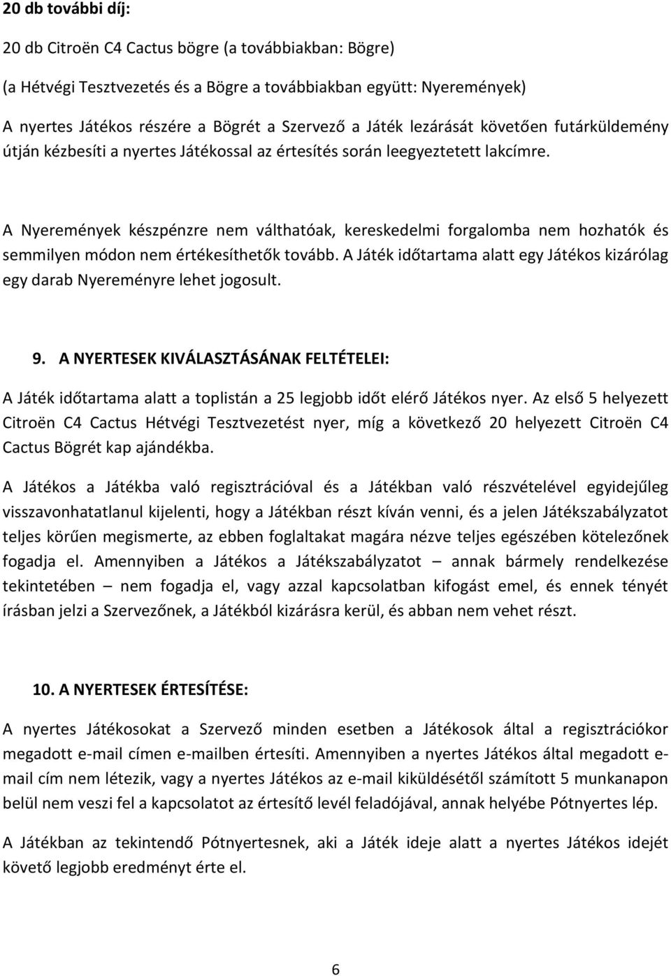 A Nyeremények készpénzre nem válthatóak, kereskedelmi forgalomba nem hozhatók és semmilyen módon nem értékesíthetők tovább.