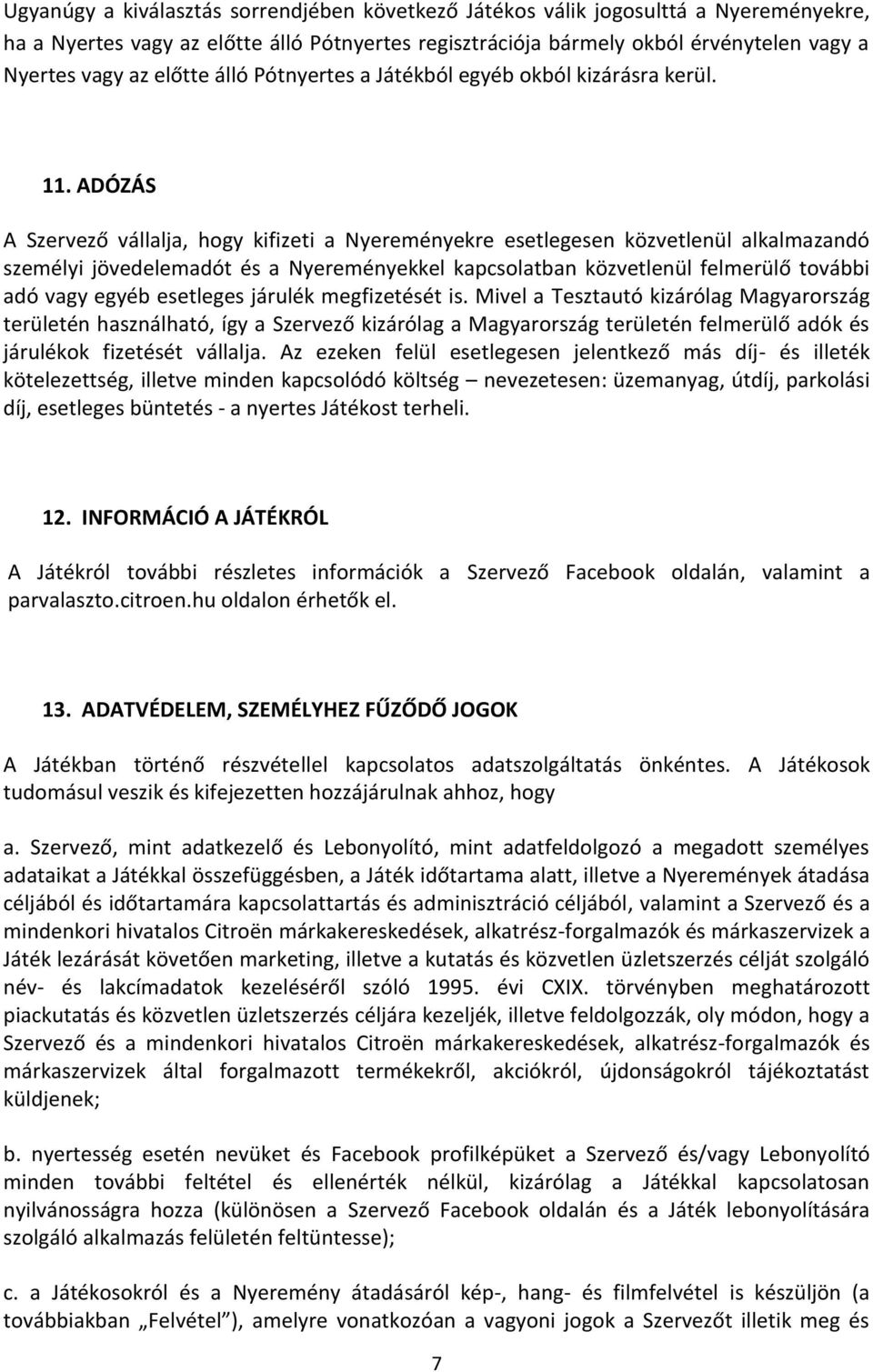 ADÓZÁS A Szervező vállalja, hogy kifizeti a Nyereményekre esetlegesen közvetlenül alkalmazandó személyi jövedelemadót és a Nyereményekkel kapcsolatban közvetlenül felmerülő további adó vagy egyéb