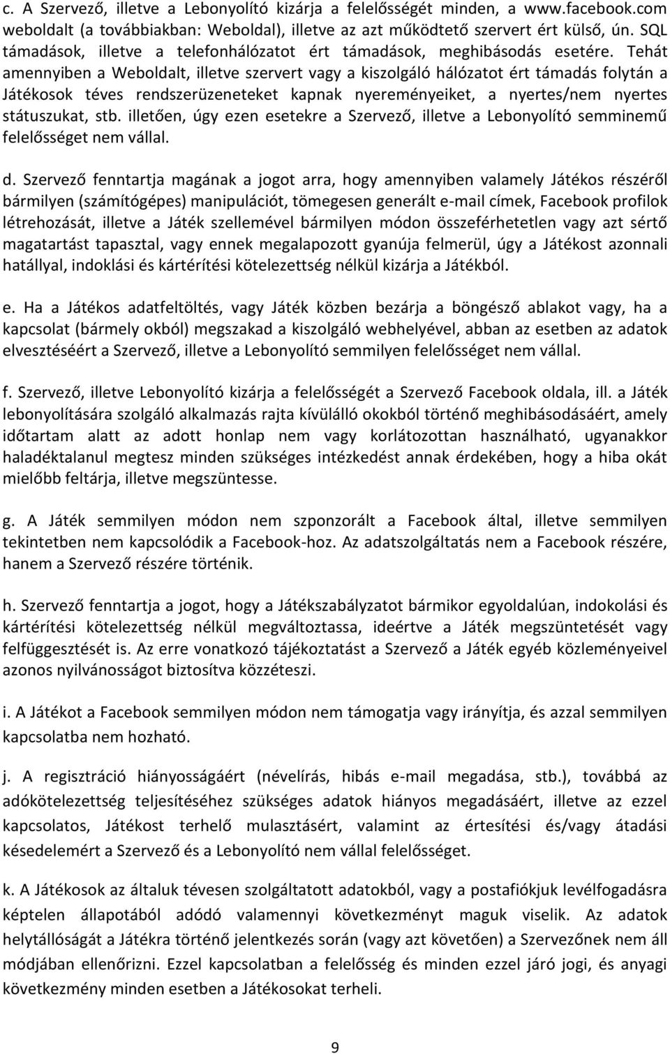 Tehát amennyiben a Weboldalt, illetve szervert vagy a kiszolgáló hálózatot ért támadás folytán a Játékosok téves rendszerüzeneteket kapnak nyereményeiket, a nyertes/nem nyertes státuszukat, stb.