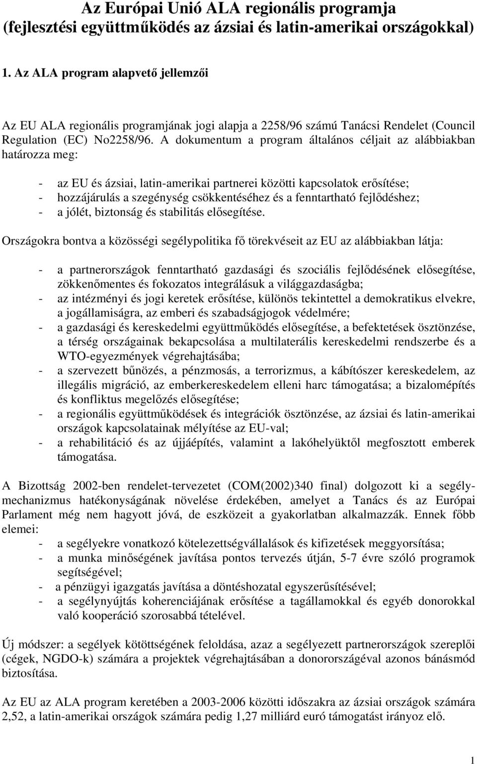 A dokumentum a program általános céljait az alábbiakban határozza meg: - az EU és ázsiai, latin-amerikai partnerei közötti kapcsolatok erősítése; - hozzájárulás a szegénység csökkentéséhez és a