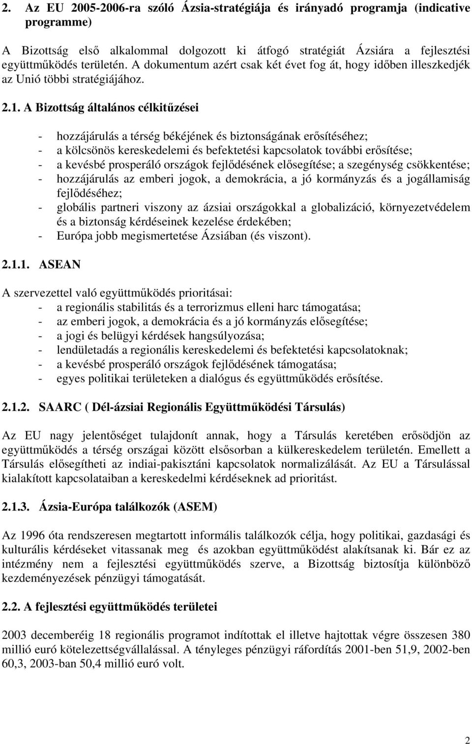 A Bizottság általános célkitűzései - hozzájárulás a térség békéjének és biztonságának erősítéséhez; - a kölcsönös kereskedelemi és befektetési kapcsolatok további erősítése; - a kevésbé prosperáló