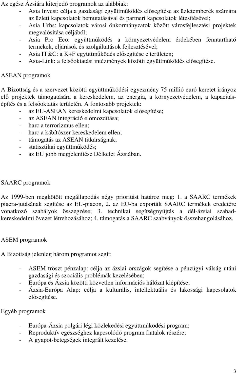 termékek, eljárások és szolgáltatások fejlesztésével; - Asia IT&C: a K+F együttműködés elősegítése e területen; - Asia-Link: a felsőoktatási intézmények közötti együttműködés elősegítése.
