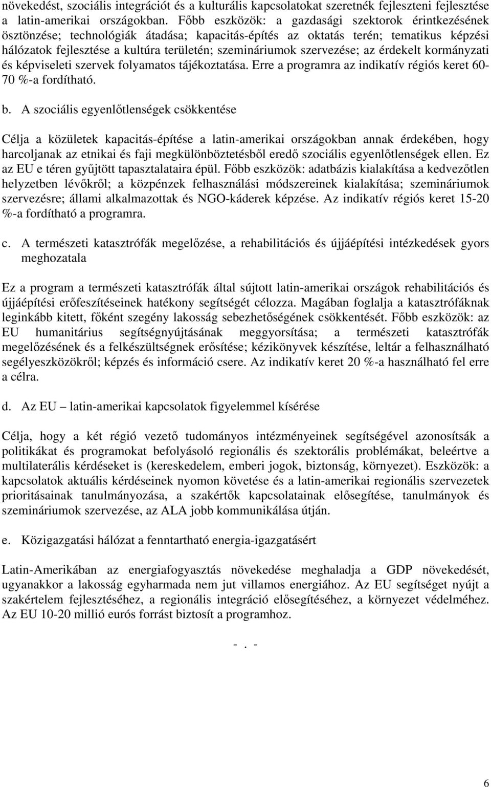 szervezése; az érdekelt kormányzati és képviseleti szervek folyamatos tájékoztatása. Erre a programra az indikatív régiós keret 60-70 %-a fordítható. b.