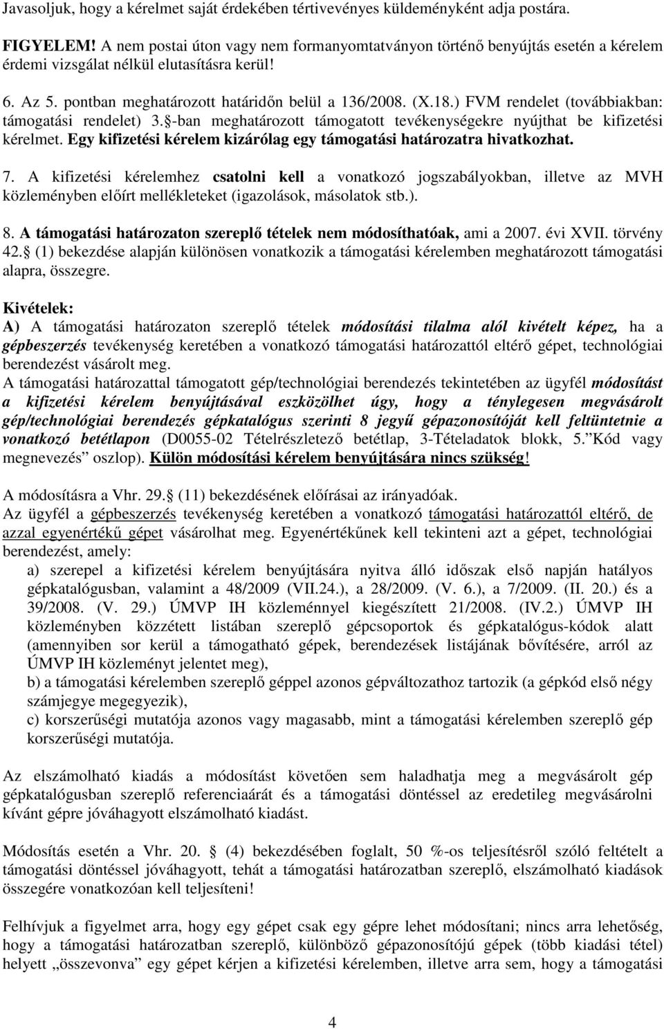 ) FVM rendelet (továbbiakban: támogatási rendelet) 3. -ban meghatározott támogatott tevékenységekre nyújthat be kifizetési kérelmet.