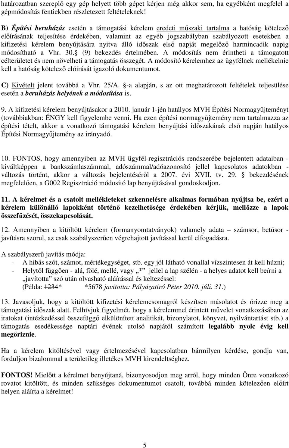 kérelem benyújtására nyitva álló időszak első napját megelőző harmincadik napig módosítható a Vhr. 30. (9) bekezdés értelmében.