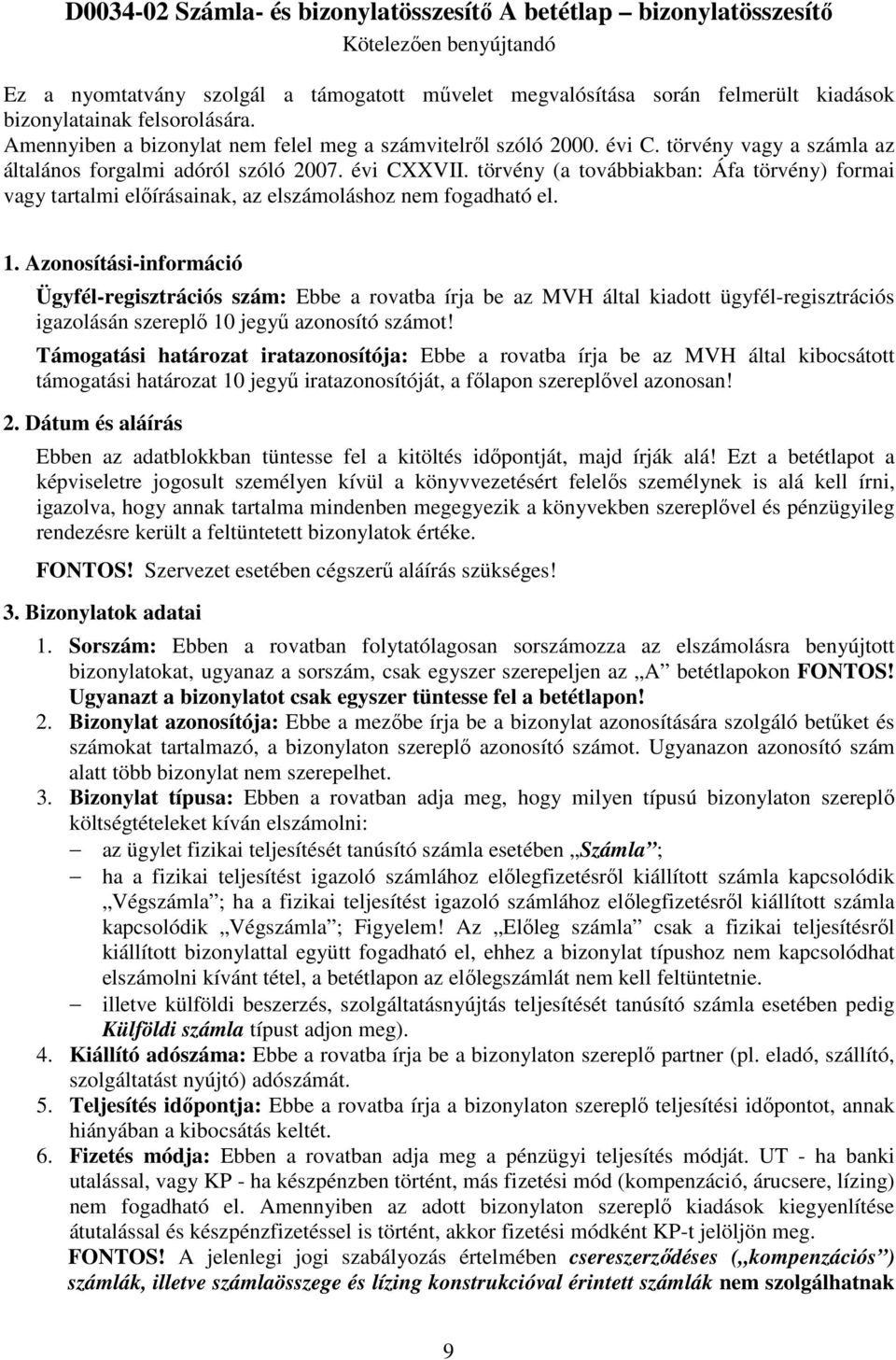 törvény (a továbbiakban: Áfa törvény) formai vagy tartalmi előírásainak, az elszámoláshoz nem fogadható el. 1.