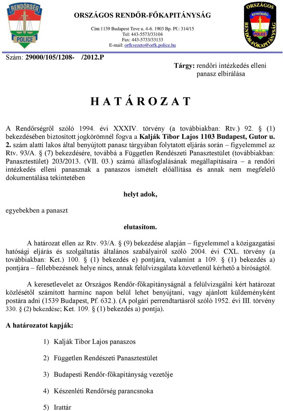 (1) bekezdésében biztosított jogkörömnél fogva a Kalják Tibor Lajos 1103 Budapest, Gutor u. 2. szám alatti lakos által benyújtott panasz tárgyában folytatott eljárás során figyelemmel az Rtv. 93/A.