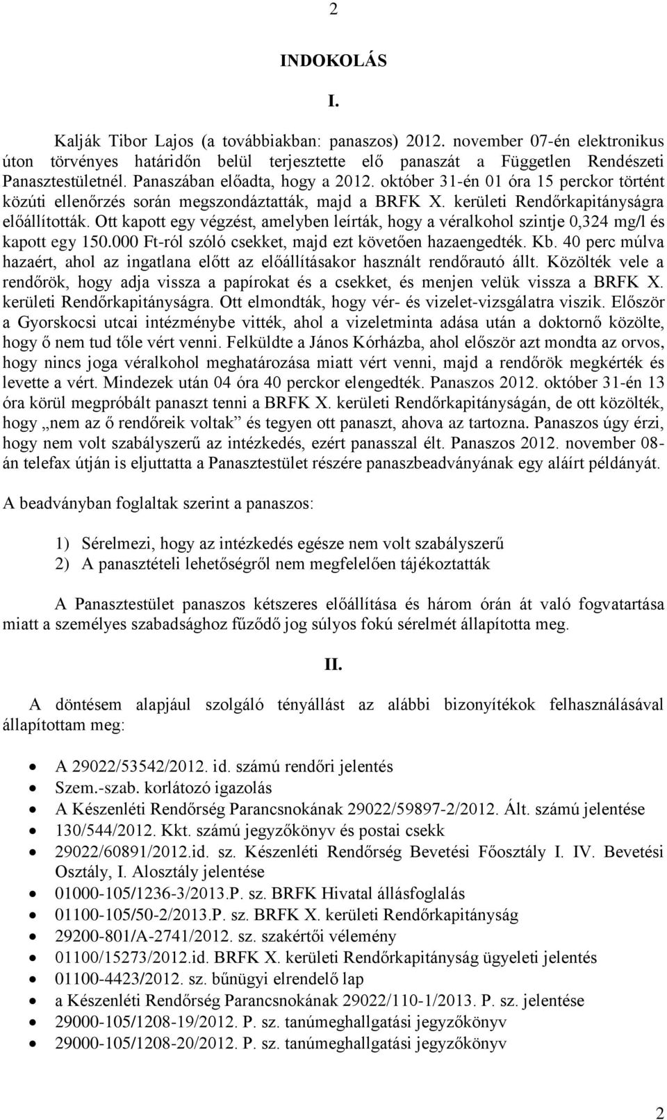 Ott kapott egy végzést, amelyben leírták, hogy a véralkohol szintje 0,324 mg/l és kapott egy 150.000 Ft-ról szóló csekket, majd ezt követően hazaengedték. Kb.