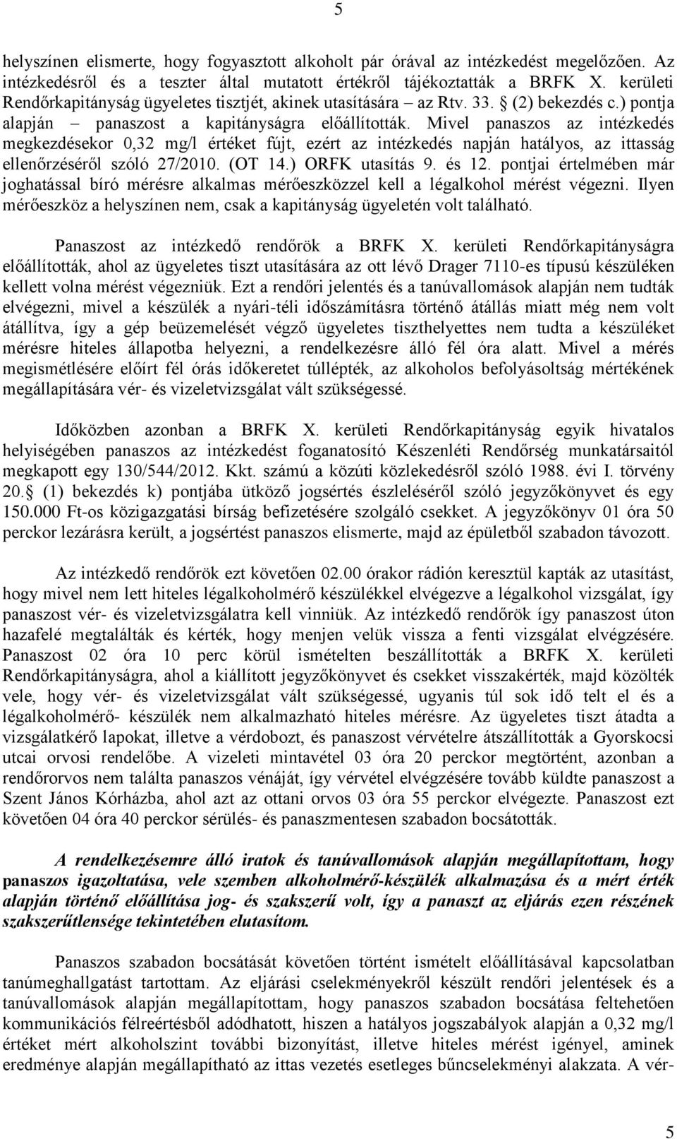 Mivel panaszos az intézkedés megkezdésekor 0,32 mg/l értéket fújt, ezért az intézkedés napján hatályos, az ittasság ellenőrzéséről szóló 27/2010. (OT 14.) ORFK utasítás 9. és 12.