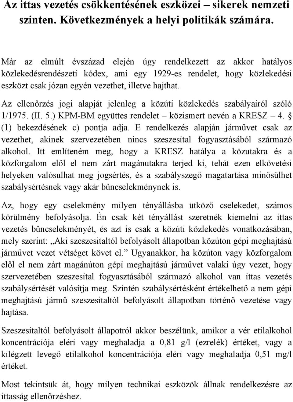 Az ellenőrzés jogi alapját jelenleg a közúti közlekedés szabályairól szóló 1/1975. (II. 5.) KPM-BM együttes rendelet közismert nevén a KRESZ 4. (1) bekezdésének c) pontja adja.