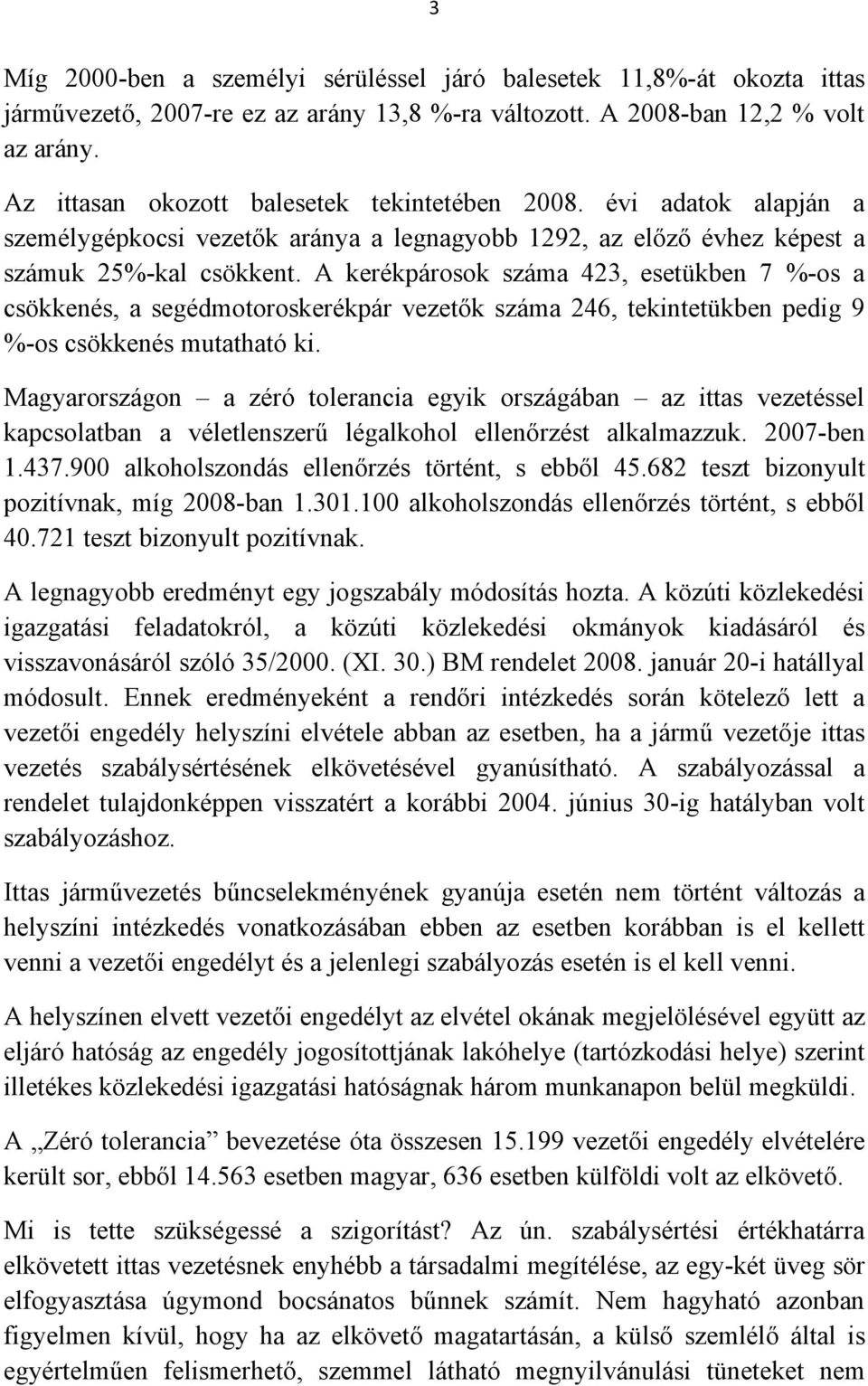 A kerékpárosok száma 423, esetükben 7 %-os a csökkenés, a segédmotoroskerékpár vezetők száma 246, tekintetükben pedig 9 %-os csökkenés mutatható ki.