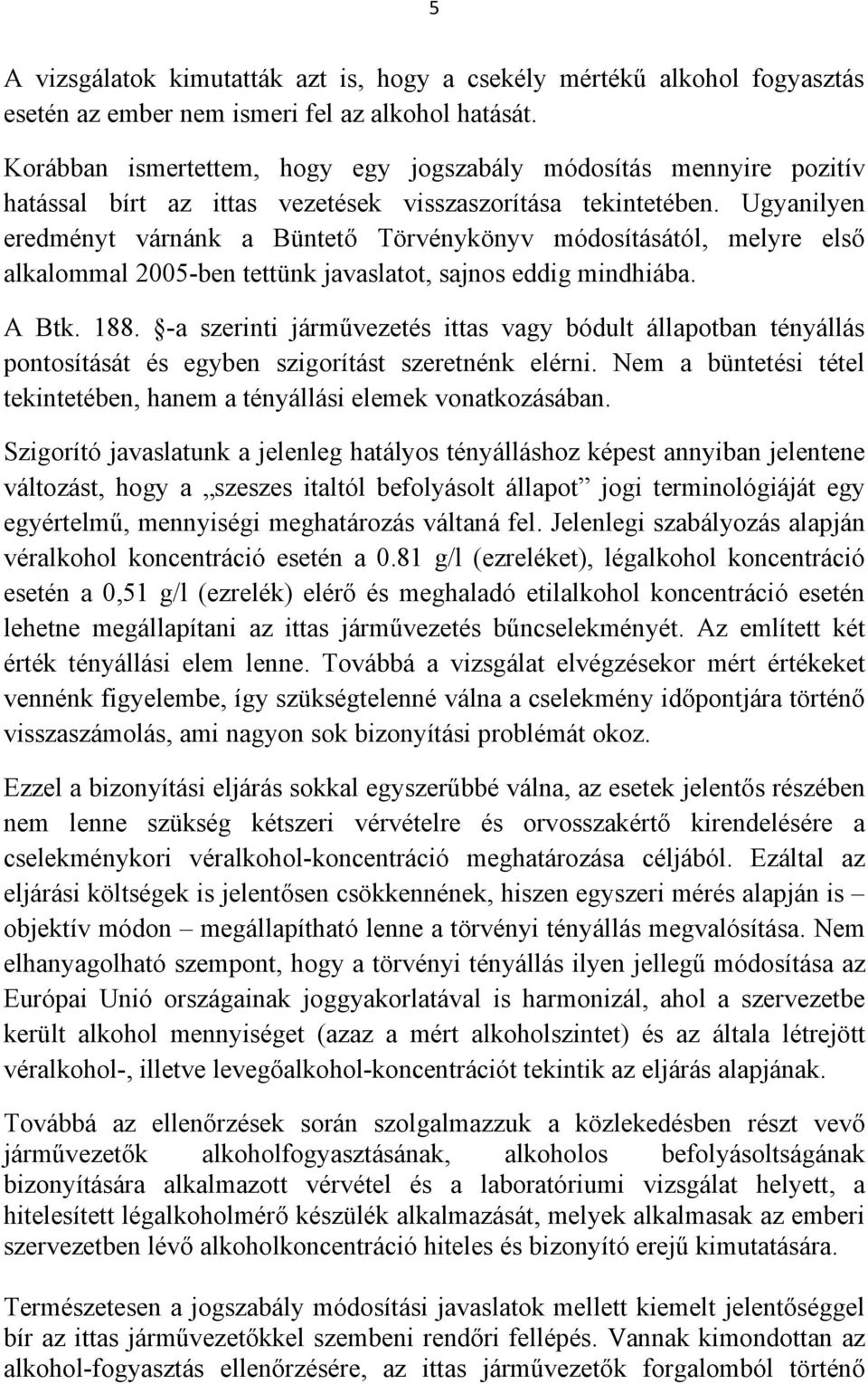 Ugyanilyen eredményt várnánk a Büntető Törvénykönyv módosításától, melyre első alkalommal 2005-ben tettünk javaslatot, sajnos eddig mindhiába. A Btk. 188.