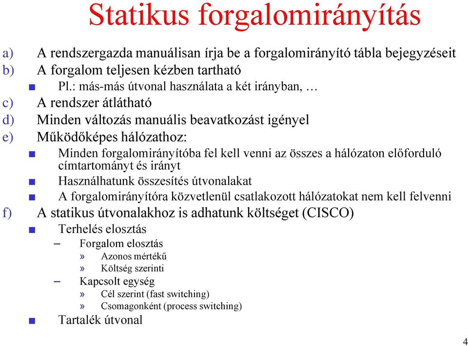 venni az összes a hálózaton előforduló címtartományt és irányt Használhatunk összesítés útvonalakat A forgalomirányítóra közvetlenül csatlakozott hálózatokat nem kell felvenni f) A