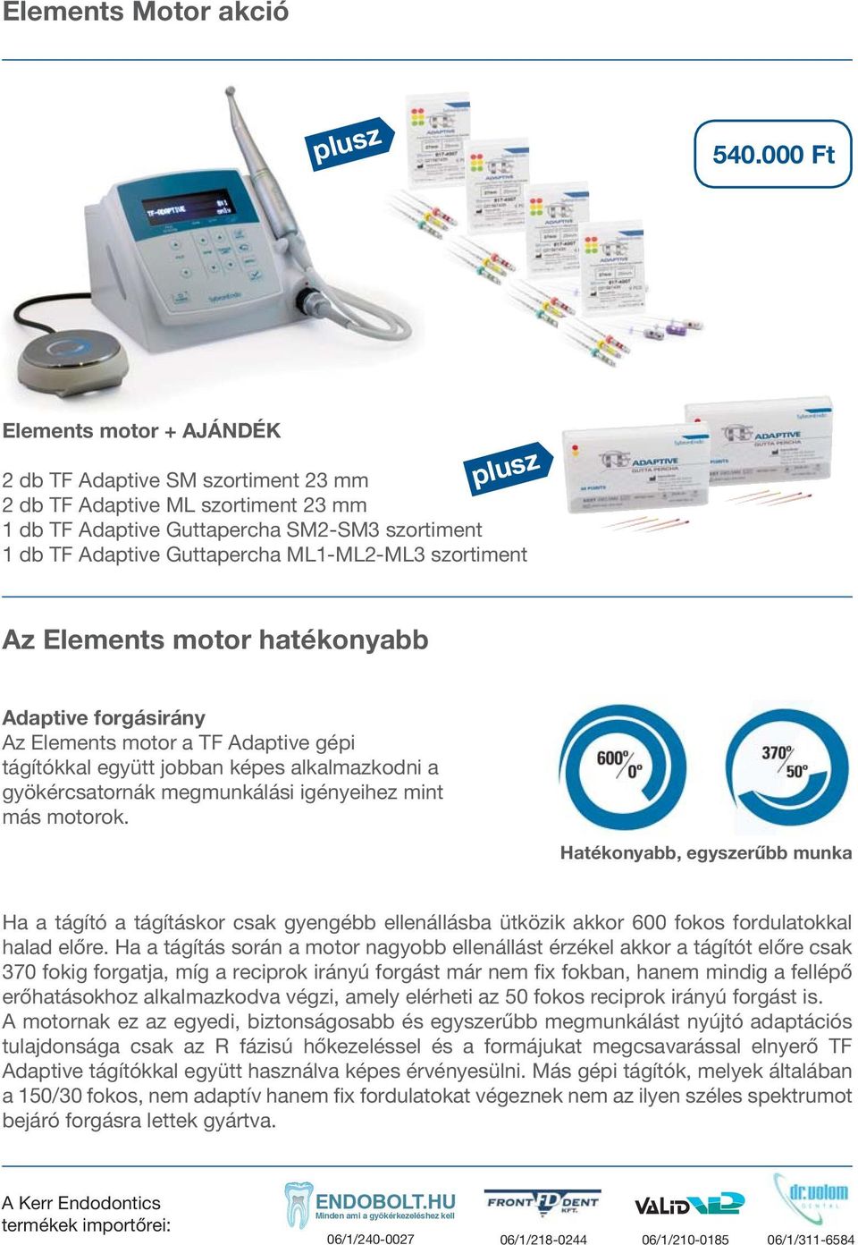 szortiment Az Elements motor hatékonyabb Adaptive forgásirány Az Elements motor a TF Adaptive gépi tágítókkal együtt jobban képes alkalmazkodni a gyökércsatornák megmunkálási igényeihez mint más