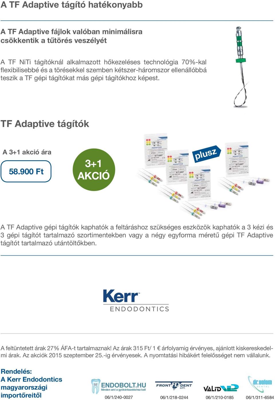 900 Ft 3+1 A TF Adaptive gépi tágítók kaphatók a feltáráshoz szükséges eszközök kaphatók a 3 kézi és 3 gépi tágítót tartalmazó szortimentekben vagy a négy egyforma méretű gépi TF Adaptive tágítót