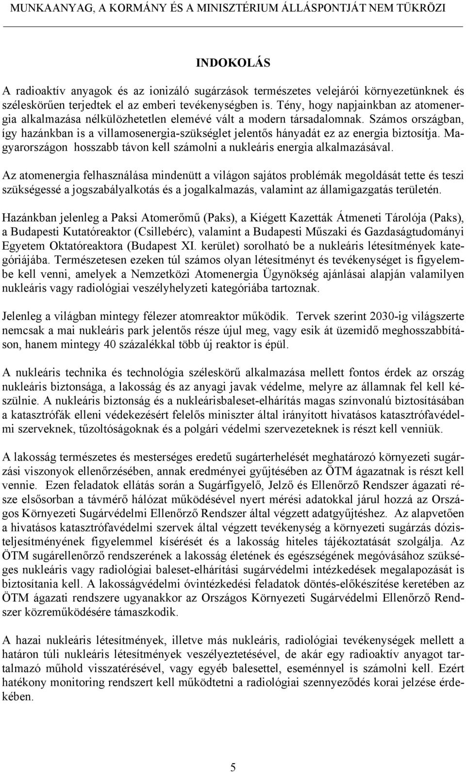 Számos országban, így hazánkban is a villamosenergia-szükséglet jelentős hányadát ez az energia biztosítja. Magyarországon hosszabb távon kell számolni a nukleáris energia alkalmazásával.