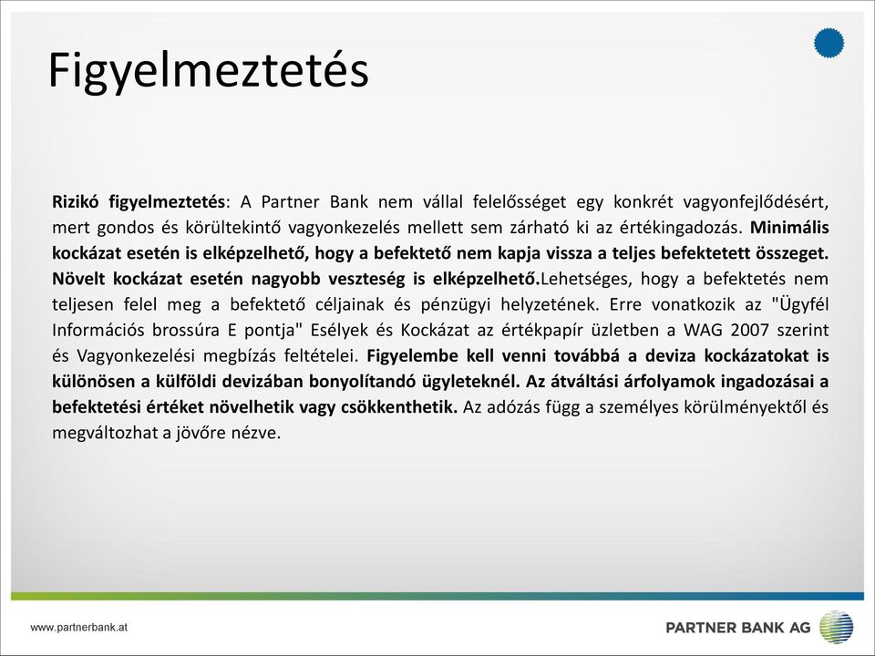 lehetséges, hogy a befektetés nem teljesen felel meg a befektető céljainak és pénzügyi helyzetének.