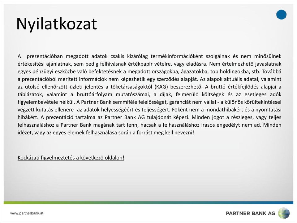 Továbbá a prezentációból merített információk nem képezhetik egy szerződés alapját. Az alapok aktuális adatai, valamint az utolsó ellenőrzött üzleti jelentés a tőketársaságoktól (KAG) beszerezhető.