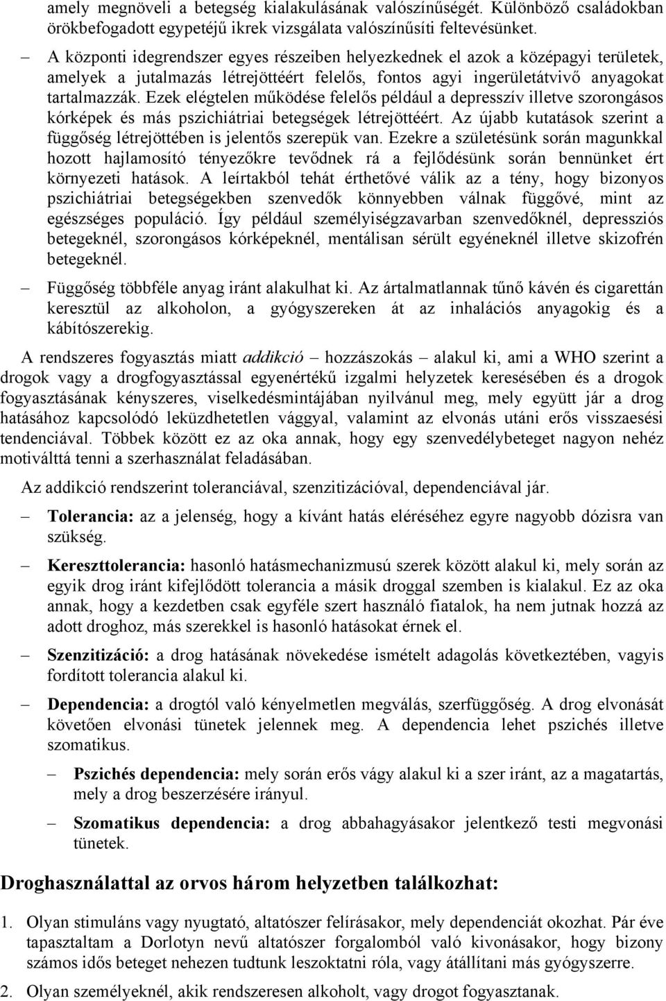 Ezek elégtelen működése felelős például a depresszív illetve szorongásos kórképek és más pszichiátriai betegségek létrejöttéért.