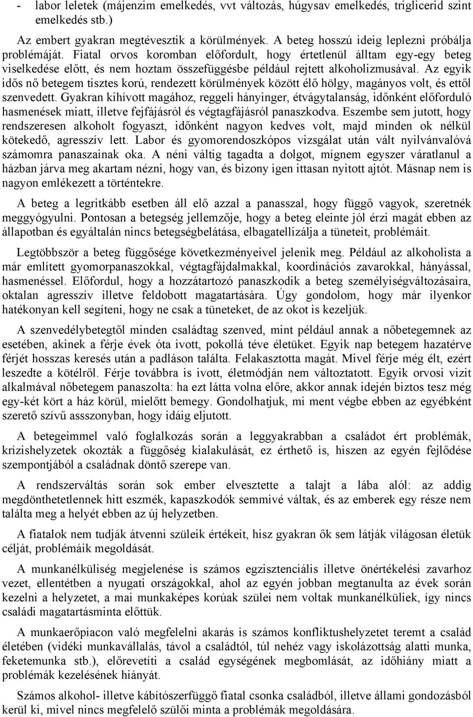 Fiatal orvos koromban előfordult, hogy értetlenül álltam egy-egy beteg viselkedése előtt, és nem hoztam összefüggésbe például rejtett alkoholizmusával.