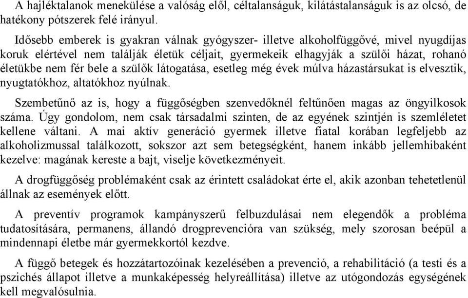 szülők látogatása, esetleg még évek múlva házastársukat is elvesztik, nyugtatókhoz, altatókhoz nyúlnak. Szembetűnő az is, hogy a függőségben szenvedőknél feltűnően magas az öngyilkosok száma.