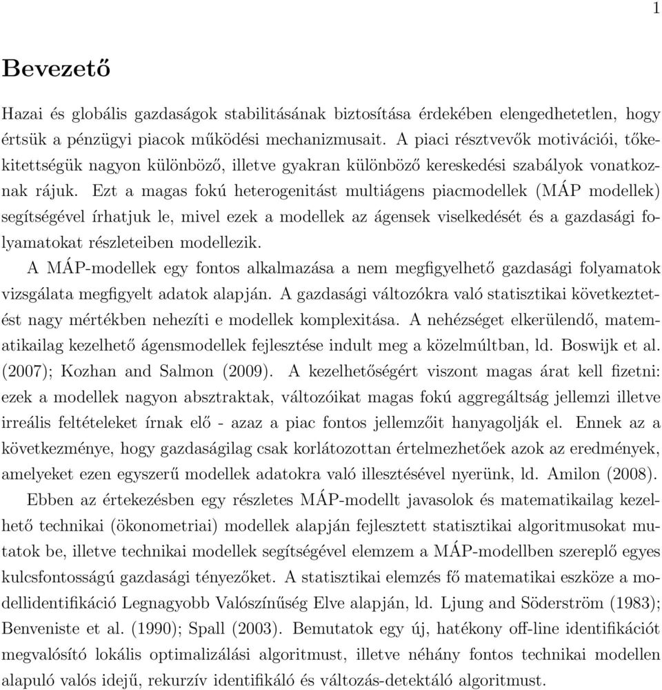 Ezt a magas fokú heterogenitást multiágens piacmodellek (MÁP modellek) segítségével írhatjuk le, mivel ezek a modellek az ágensek viselkedését és a gazdasági folyamatokat részleteiben modellezik.