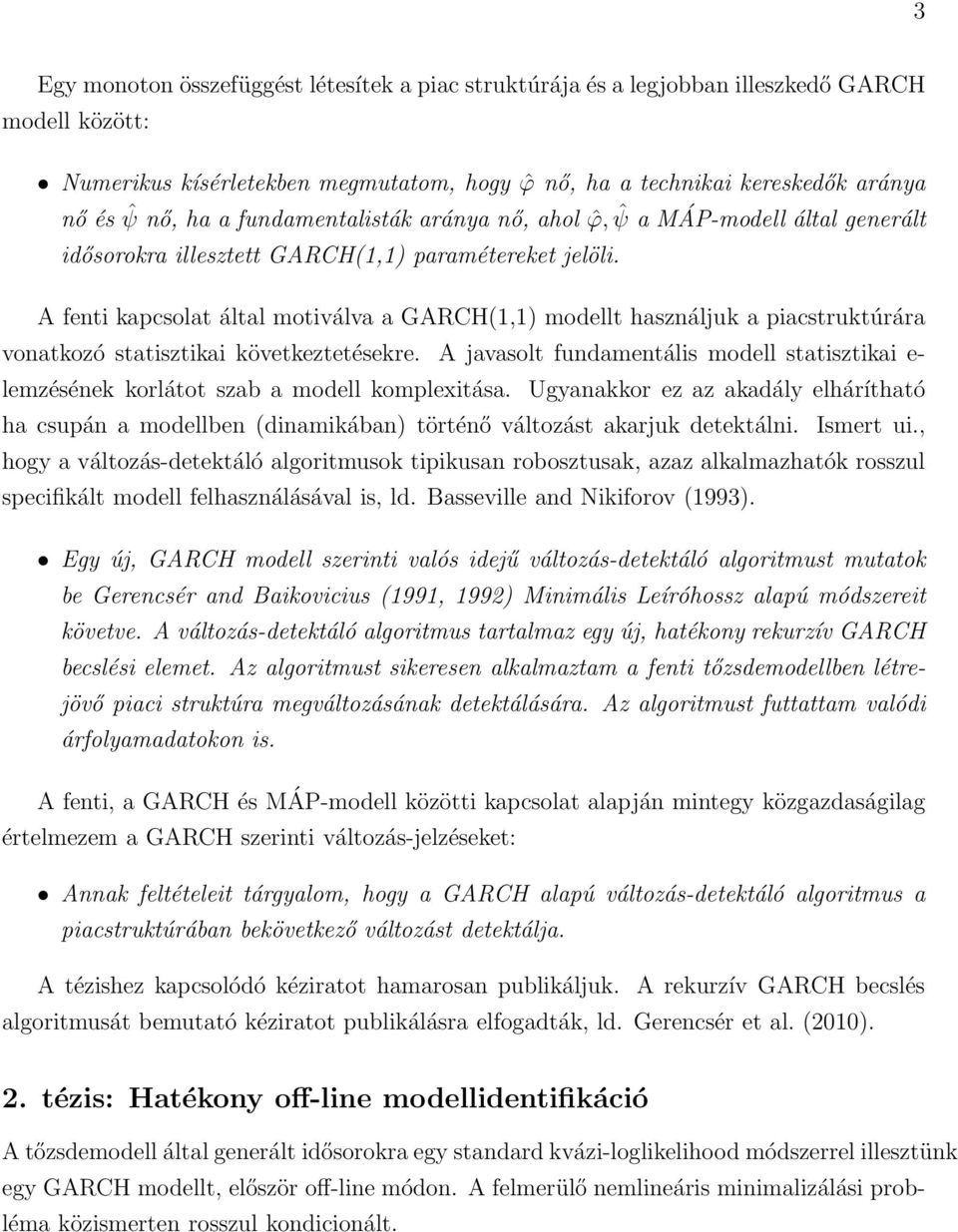 A fenti kapcsolat által motiválva a GARCH(1,1) modellt használjuk a piacstruktúrára vonatkozó statisztikai következtetésekre.