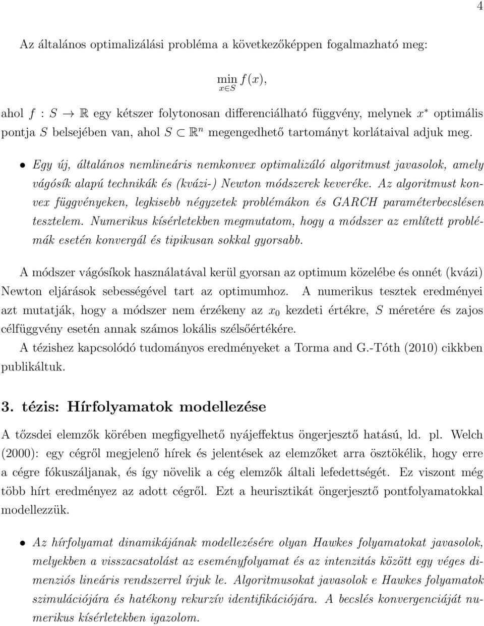 Egy új, általános nemlineáris nemkonvex optimalizáló algoritmust javasolok, amely vágósík alapú technikák és (kvázi-) Newton módszerek keveréke.