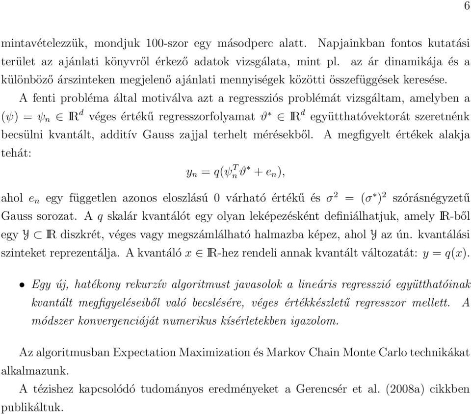 A fenti probléma által motiválva azt a regressziós problémát vizsgáltam, amelyben a (ψ) = ψ n IR d véges értékű regresszorfolyamat ϑ IR d együtthatóvektorát szeretnénk becsülni kvantált, additív