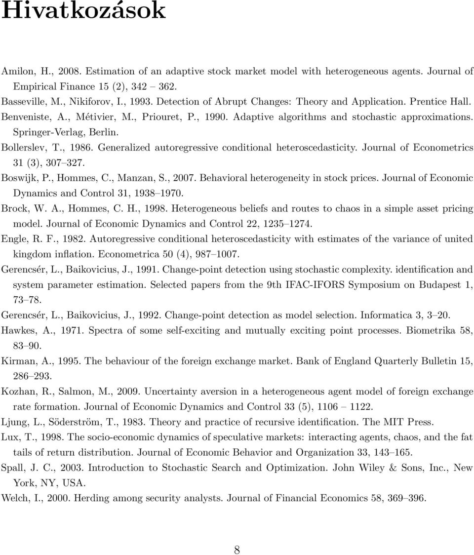 Bollerslev, T., 1986. Generalized autoregressive conditional heteroscedasticity. Journal of Econometrics 31 (3), 307 327. Boswijk, P., Hommes, C., Manzan, S., 2007.