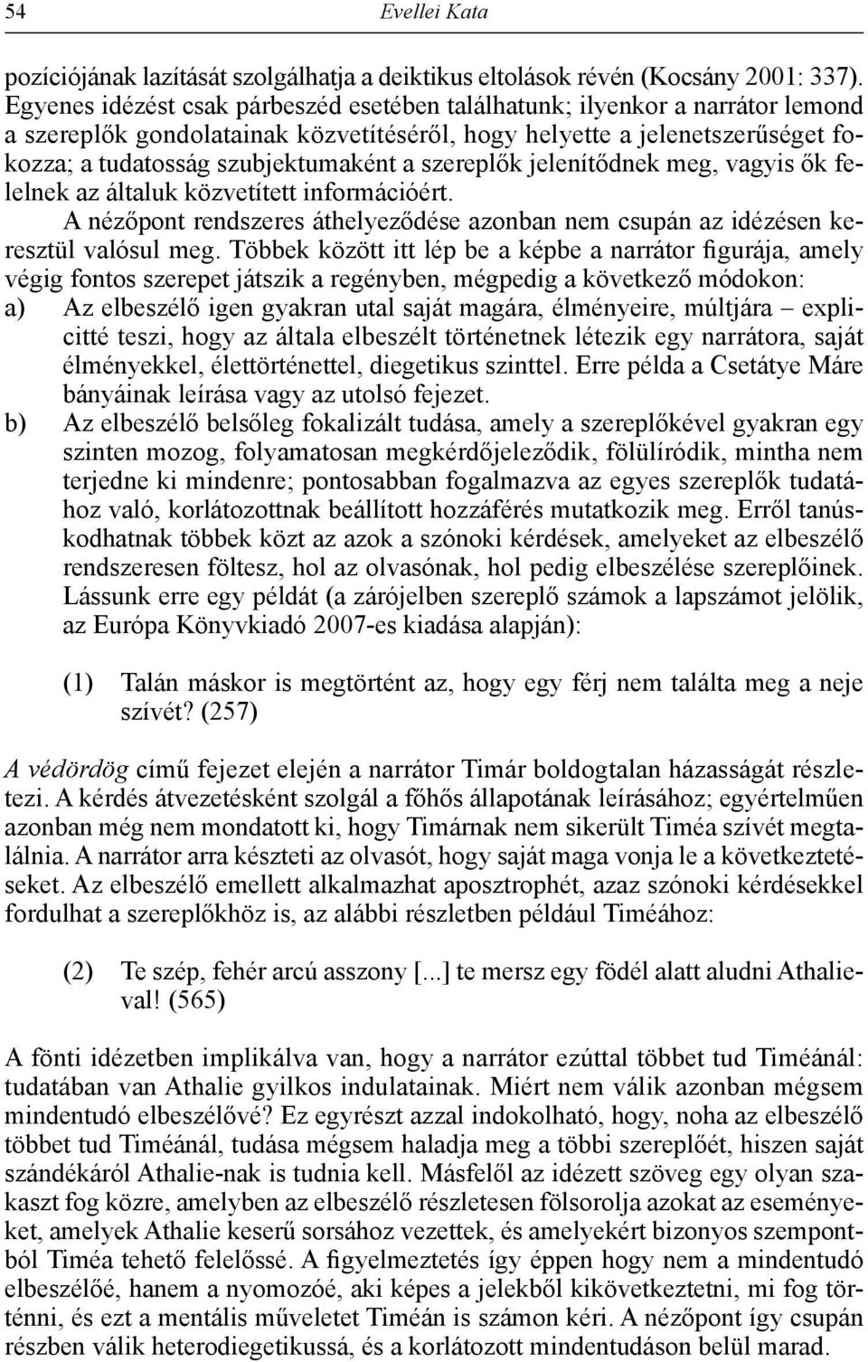 szereplők jelenítődnek meg, vagyis ők felelnek az általuk közvetített információért. A nézőpont rendszeres áthelyeződése azonban nem csupán az idézésen keresztül valósul meg.