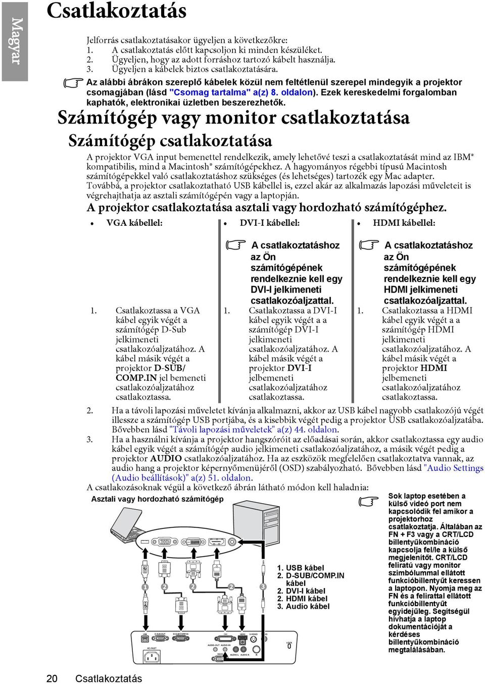 Ezek kereskedelmi forgalomban kaphatók, elektronikai üzletben beszerezhetők.