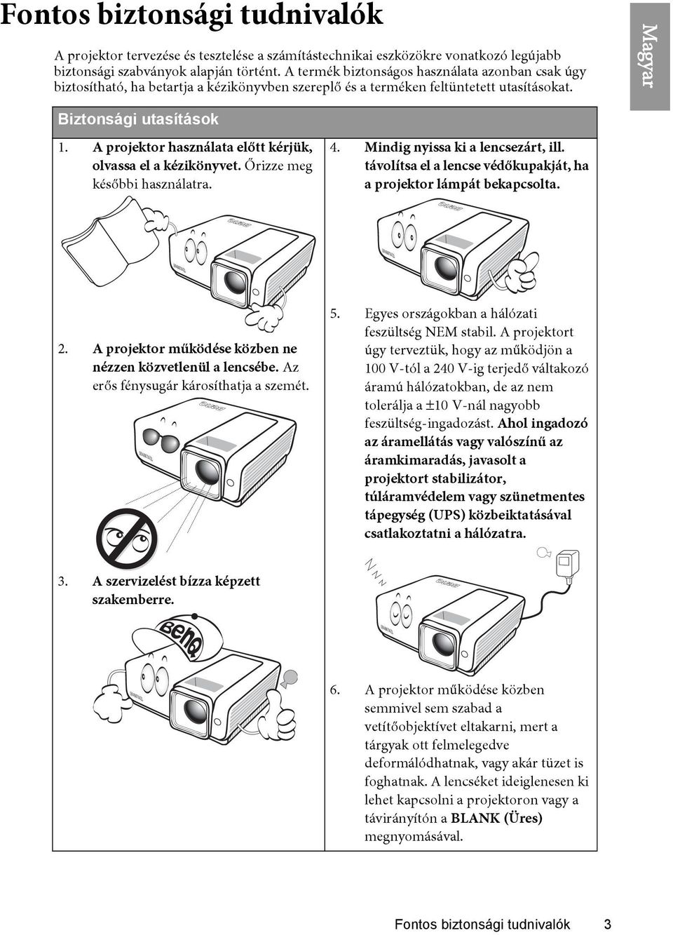 A projektor használata előtt kérjük, olvassa el a kézikönyvet. Őrizze meg későbbi használatra. 4. Mindig nyissa ki a lencsezárt, ill.