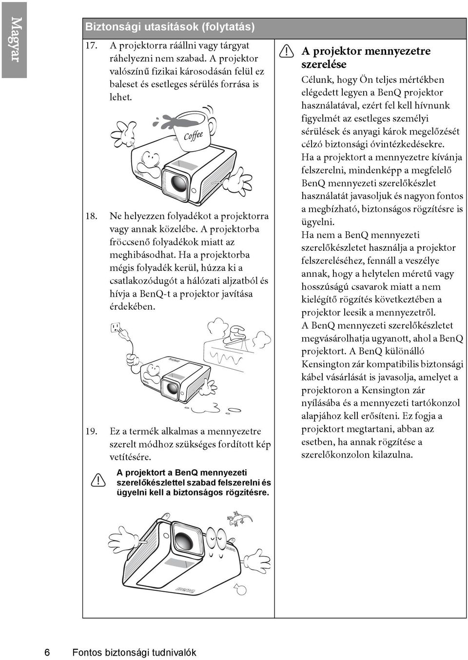 Ha a projektorba mégis folyadék kerül, húzza ki a csatlakozódugót a hálózati aljzatból és hívja a BenQ-t a projektor javítása érdekében. 19.