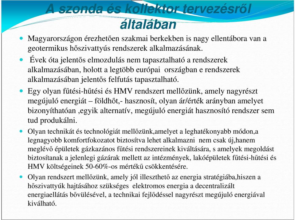 Egy olyan főtési-hőtési és HMV rendszert mellızünk, amely nagyrészt megújuló energiát földhıt,- hasznosít, olyan ár/érték arányban amelyet bizonyíthatóan,egyik alternatív, megújuló energiát