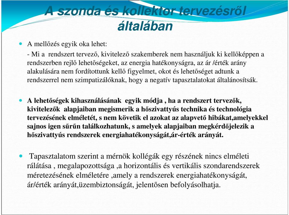 A lehetıségek kihasználásának egyik módja, ha a rendszert tervezık, kivitelezık alapjaiban megismerik a hıszivattyús technika és technológia tervezésének elméletét, s nem követik el azokat az