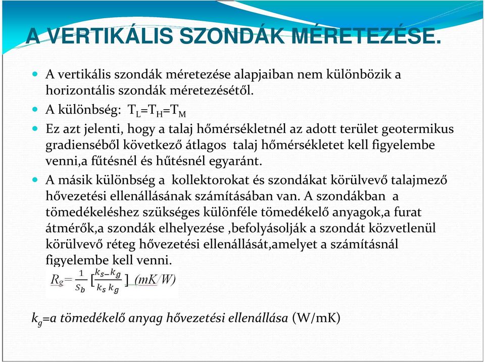 fűtésnél és hűtésnél egyaránt. A másik különbség a kollektorokat és szondákat körülvevő talajmező hővezetési ellenállásának számításában van.