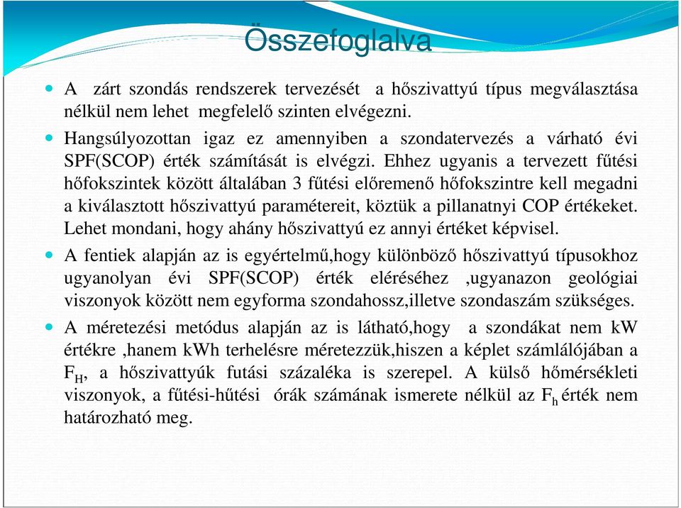 Ehhez ugyanis a tervezett főtési hıfokszintek között általában 3 főtési elıremenı hıfokszintre kell megadni a kiválasztott hıszivattyú paramétereit, köztük a pillanatnyi COP értékeket.