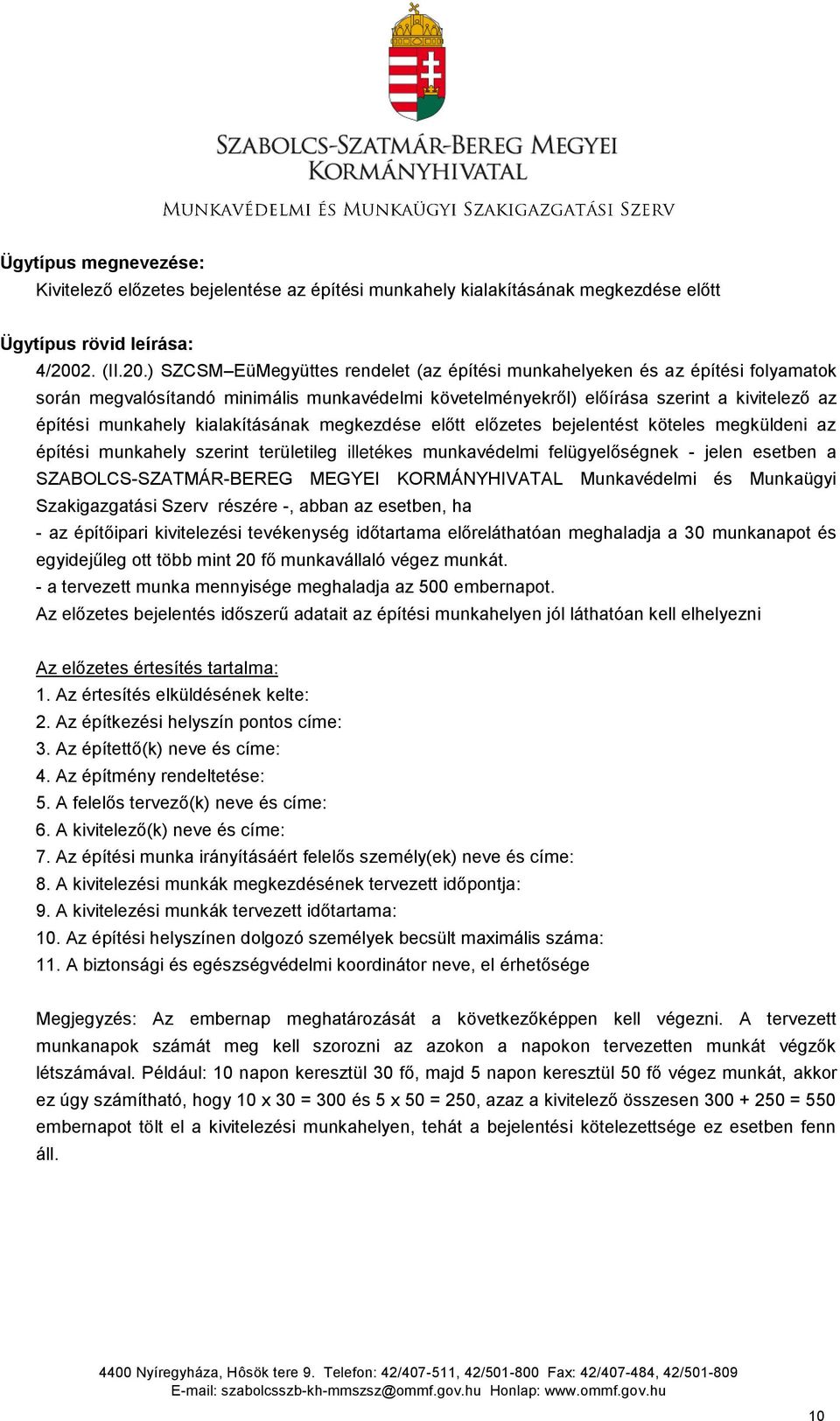 ) SZCSM EüMegyüttes rendelet (az építési munkahelyeken és az építési folyamatok során megvalósítandó minimális munkavédelmi követelményekről) előírása szerint a kivitelező az építési munkahely