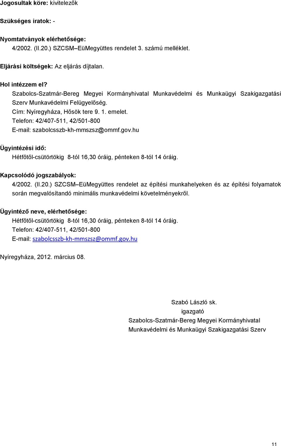 Ügyintézési idő: Hétfőtől-csütörtökig 8-tól 16,30 óráig, pénteken 8-tól 14 óráig. Kapcsolódó jogszabályok: 4/200