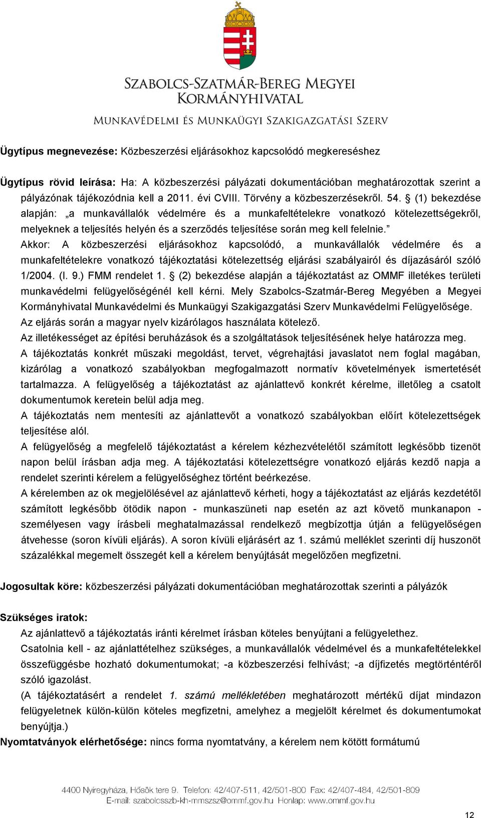 (1) bekezdése alapján: a munkavállalók védelmére és a munkafeltételekre vonatkozó kötelezettségekről, melyeknek a teljesítés helyén és a szerződés teljesítése során meg kell felelnie.