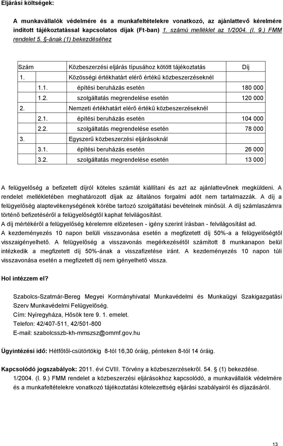 szolgáltatás megrendelése esetén 120 000 2. Nemzeti értékhatárt elérő értékű közbeszerzéseknél 2.1. építési beruházás esetén 104 000 2.2. szolgáltatás megrendelése esetén 78 000 3.